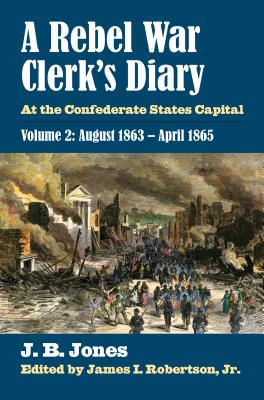 A REBEL WAR CLERK'S DIARY: AT THE CONFEDERATE STATES CAPITAL, VOLUME 2: AUGUST 1863-APRIL 1865