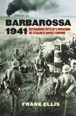 Barbarossa 1941: Reframing Hitlers Invasion of Stalins Soviet Empire (Modern War Studies)