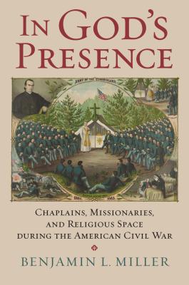 In God's Presence: Chaplains, Missionaries, and Religious Space during the American Civil War (Modern War Studies)