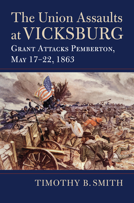 The Union Assaults at Vicksburg: Grant Attacks Pemberton, May 1722, 1863 (Modern War Studies)