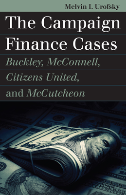 The Campaign Finance Cases: Buckley, McConnell, Citizens United, and McCutcheon (Landmark Law Cases and American Society)