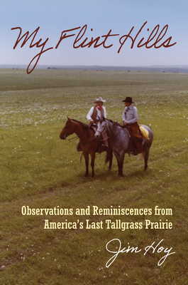 My Flint Hills: Observations and Reminiscences from America's Last Tallgrass Prairie