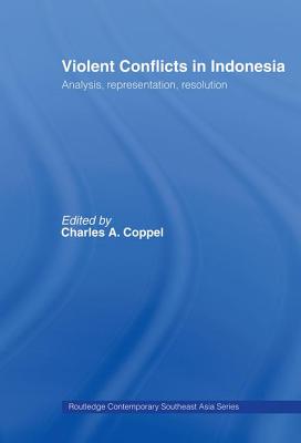 Violent Conflicts in Indonesia: Analysis, Representation, Resolution (Routledge Contemporary Southeast Asia Series)