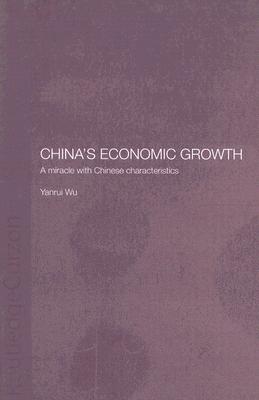 China's Economic Growth: A Miracle with Chinese Characteristics (Routledge Studies on the Chinese Economy)