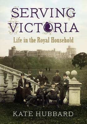 Image for Serving Victoria: Life in the Royal Household