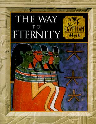 The Way to Eternity: Egyptian Myth (Myth & Mankind , Vol 2)