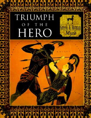 Triumph of the Hero: Greek and Roman Myth (Myth and Mankind)