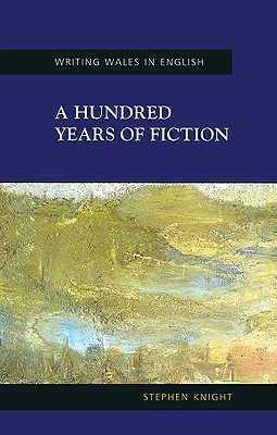 A Hundred Years of Fiction: From Colony to Independence (Welsh Writing in English Series)
