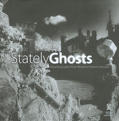 Stately Ghosts: Haunting Tales from Britain's Historic Houses