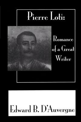 Pierre Loti: The Romance of a Great Writer (Pierre Loti Library)