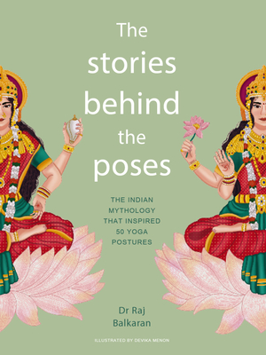 The Stories Behind the Poses: The Indian mythology that inspired 50 yoga postures