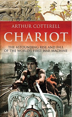 CHARIOT The Astounding Rise and Fall of the World's First War Machine
