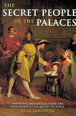 The Secret People of the Palaces: Royal Household from the Plantagenets to Queen Victoria