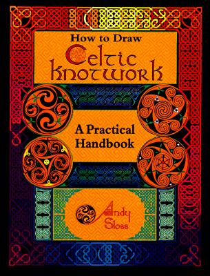 How to Draw Celtic Knotwork: A Practical Handbook Sloss, Andy
