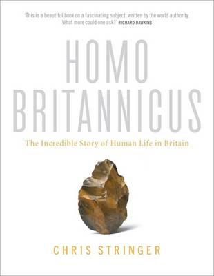 HOMO BRITANNICUS: The Incredible Story of Human Life in Britain [Hardcover] Stringer, Chris