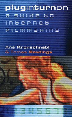 plug in turn on: a guide to internet filmmaking