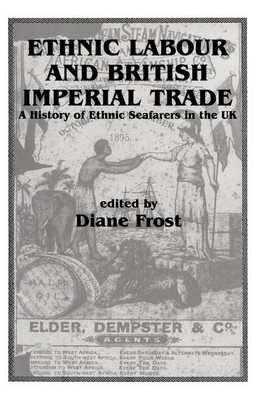 Ethnic Labour and British Imperial Trade: a History of Ethnic Seafarers in the UK (Immigrants & Minorities) Frost, Diane