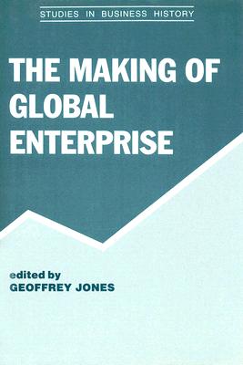 The Making of Global Enterprises (Studies in Business History)