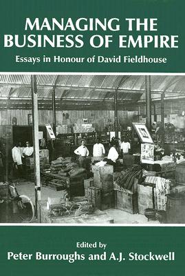 Managing the Business of Empire: Essays in Honour of David Fieldhouse