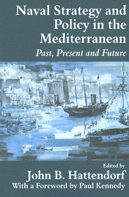 Naval Strategy and Policy in the Mediterranean: Past, Present and Future.