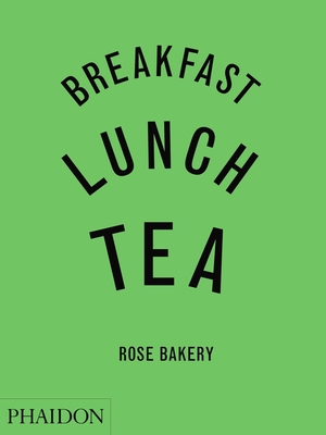 Image for Breakfast, Lunch, Tea: The Many Little Meals of Rose Bakery
