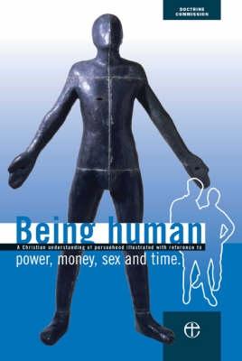 Being Human: A Christian Understanding of Personhood Illustrated with Reference to Power, Money, Sex and Time (Doctrine Commission of C of E)