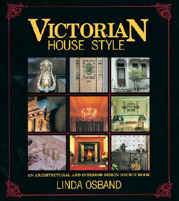 Victorian House Style - Architectural & Interior Design Source Book