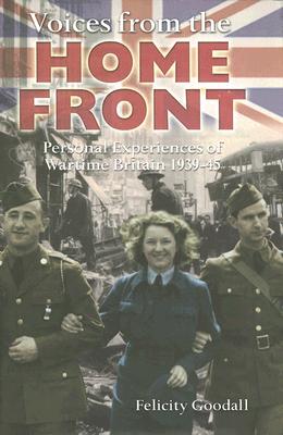 Voices From The Home Front: Personal Experiences of Wartime Britain 1939-45