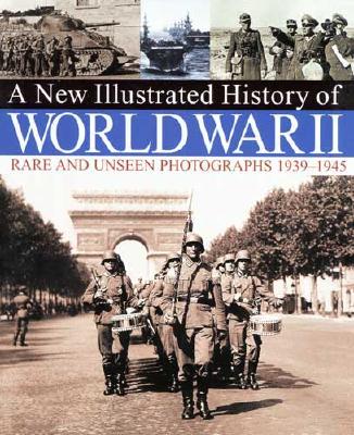 A New Illustrated History of World War II Rare and Unseen Photographs 1939-1945