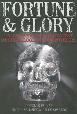 Fortune and Glory: Tales of History's Greatest Archaeological Adventurers