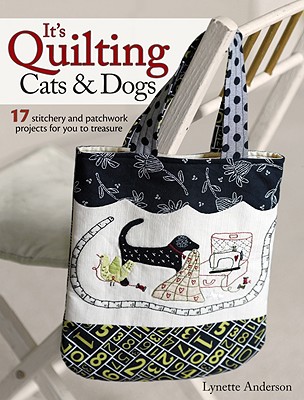 Image for It's Quilting Cats and Dogs: 17 Stitchery and Patchwork Projects for you to treasure