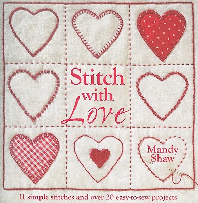 Stitch with Love: 11 Simple Stitches and Over 20 Easy-to-Sew Projects