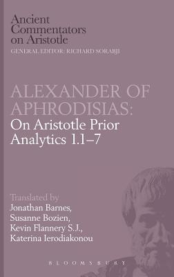 Alexander of Aphrodisias: On Aristotle Prior Analytics 1.1-7 (Ancient Commentators on Aristotle)