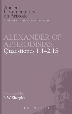 Alexander of Aphrodisias: Quaestiones 1.1-2.15 (Ancient Commentators on Aristotle)