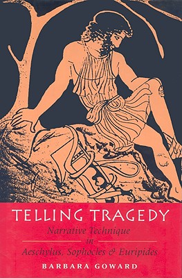 TELLING TRAGEDY Narrative Technique in Aeschylus, Sophocles, and Euripides