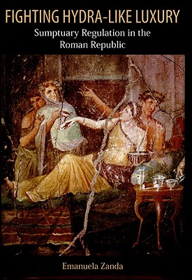 Fighting Hydra-like Luxury: Sumptuary Regulation in the Roman Republic