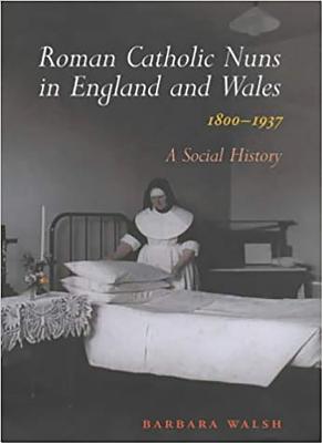 Roman Catholic Nuns in England and Wales, 1800-1937: A Social History