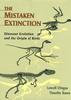 Image for The Mistaken Extinction: Dinosaur Evolution And The Origin Of Birds The Mistaken Extinction: Dinosaur Evolution And The Origin Of Birds