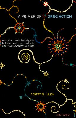 A Primer of Drug Action; ; A Concise, Nontechnical Guide to the Actions, Uses, and Side Effects of Psychoactive Drugs