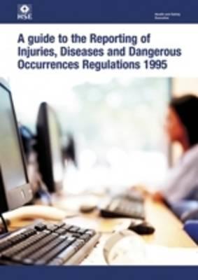 A Guide to the Reporting of Injuries, Diseases and Dangerous Occurences Regulations 1985