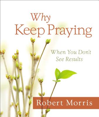 Why Keep Praying: When You Don't See Results