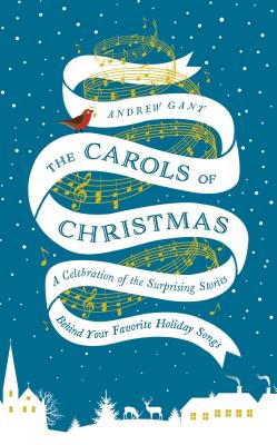Carols of Christmas: A Celebration of the Surprising Stories Behind Your Favorite Holiday Songs