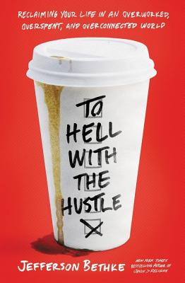 Image for To Hell With the Hustle: Reclaiming Your Life in an Overworked, Overspent, and Overconnected World