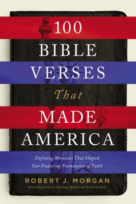 Image for 100 Bible Verses That Made America: Defining Moments That Shaped Our Enduring Foundation of Faith
