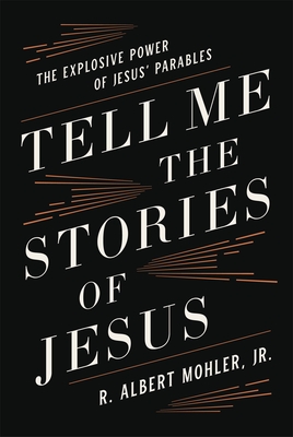 Image for Tell Me the Stories of Jesus: The Explosive Power of Jesus' Parables
