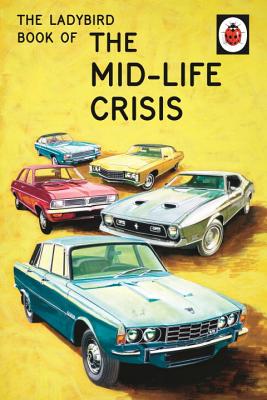 The Ladybird Book of the Mid-Life Crisis: (Ladybirds for Grown-Ups) [Hardcover] Hazeley, Jason and Morris, Joel