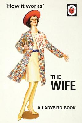 How it Works: The Wife: (Ladybirds for Grown-Ups) [Hardcover] Hazeley, Jason and Morris, Joel