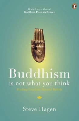 Buddhism is Not What You Think: Finding Freedom Beyond Beliefs [Paperback] Hagen, Steve