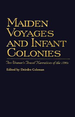 Maiden Voyages and Infant Colonies: Two Women's Travel Narratives of the 1790s (Literature of Travel, Exploration and Empire)