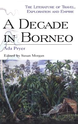 A Decade in Borneo (Literature of Travel, Exploration and Empire)